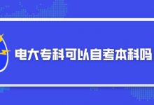 四川电大专科可以自考本科吗-四川电大报名